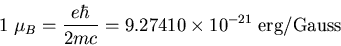 \begin{displaymath}1\; \mu_{B}=\frac{e\hbar}{2mc}=9.27410\times 10^{-21}\; {\rm erg/Gauss}
\end{displaymath}