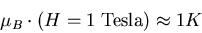 \begin{displaymath}\mu_{B} \cdot (H=1\; {\rm Tesla})\approx 1 K
\end{displaymath}