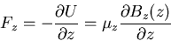 \begin{displaymath}F_{z}=-\frac{\partial U}{\partial z}=\mu_{z}\frac{\partial B_z(z)}{\partial z}
\end{displaymath}