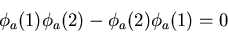\begin{displaymath}\phi_a(1)\phi_a(2)-\phi_a(2)\phi_a(1) =0
\end{displaymath}