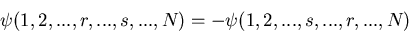 \begin{displaymath}\psi(1,2,...,r,...,s,...,N)=-\psi(1,2,...,s,...,r,...,N)
\end{displaymath}