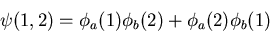 \begin{displaymath}\psi(1,2)=\phi_a(1)\phi_b(2)+\phi_a(2)\phi_b(1)
\end{displaymath}