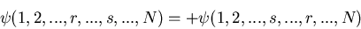 \begin{displaymath}\psi(1,2,...,r,...,s,...,N)=+\psi(1,2,...,s,...,r,...,N)
\end{displaymath}