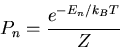 \begin{displaymath}P_{n}=\frac{e^{-E_{n}/k_{B}T}}Z
\end{displaymath}