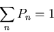 \begin{displaymath}\sum_{n}P_{n}=1
\end{displaymath}