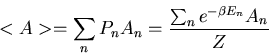 \begin{displaymath}<A>=\sum_{n}P_{n}A_{n}=\frac{\sum_{n}e^{-\beta E_{n}}A_{n}}Z
\end{displaymath}