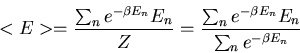 \begin{displaymath}<E>=\frac{\sum_{n}e^{-\beta E_{n}}E_{n}}Z
=\frac{\sum_{n}e^{-\beta E_{n}}E_{n}}{\sum_{n}e^{-\beta E_{n}}}
\end{displaymath}