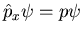 $\hat{p}_{x}\psi=p\psi$
