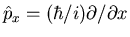 $\hat{p}_{x}=(\hbar/i)\partial/\partial x$