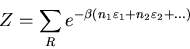 \begin{displaymath}Z=\sum_{R}e^{-\beta(n_{1}\varepsilon_{1}+n_{2}\varepsilon_{2}+ ...)}
\end{displaymath}