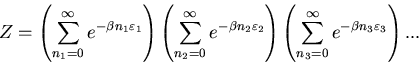 \begin{displaymath}Z=\left(\sum_{n_{1}=0}^{\infty}e^{-\beta n_{1}\varepsilon_{1}...
...m_{n_{3}=0}^{\infty}e^{-\beta n_{3}\varepsilon_{3}}\right) ...
\end{displaymath}