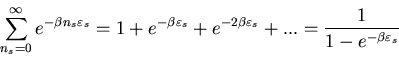 \begin{displaymath}\sum_{n_{s}=0}^{\infty}e^{-\beta n_{s}\varepsilon_{s}}=
1+e^{...
... \varepsilon_{s}}+ ...=
\frac{1}{1-e^{-\beta \varepsilon_{s}}}
\end{displaymath}