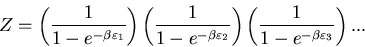 \begin{displaymath}Z=\left(\frac{1}{1-e^{-\beta \varepsilon_{1}}}\right)
\left(\...
...ght)
\left(\frac{1}{1-e^{-\beta \varepsilon_{3}}}\right) . . .
\end{displaymath}