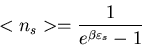 \begin{displaymath}<n_{s}>=\frac{1}{e^{\beta \varepsilon_{s}}-1}
\end{displaymath}