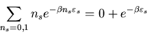 \begin{displaymath}\sum_{n_{s}=0,1}n_{s}e^{-\beta n_{s}\varepsilon_{s}}=
0+e^{-\beta\varepsilon_{s}}
\end{displaymath}