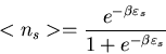 \begin{displaymath}<n_{s}>=\frac{e^{-\beta\varepsilon_{s}}}{1+e^{-\beta\varepsilon_{s}}}
\end{displaymath}