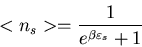 \begin{displaymath}<n_{s}>=\frac{1}{e^{\beta\varepsilon_{s}}+1}
\end{displaymath}