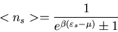 \begin{displaymath}<n_{s}>=\frac{1}{e^{\beta(\varepsilon_{s}-\mu)}\pm 1}
\end{displaymath}