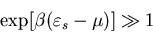 \begin{displaymath}\exp[\beta(\varepsilon_{s}-\mu)]\gg 1
\end{displaymath}