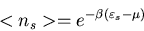 \begin{displaymath}<n_{s}>=e^{-\beta(\varepsilon_{s}-\mu)}
\end{displaymath}