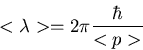 \begin{displaymath}<\lambda>=2\pi\frac{\hbar}{<p>}
\end{displaymath}