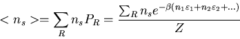 \begin{displaymath}<n_{s}>=\sum_{R}n_{s}P_{R}=\frac{\sum_{R}n_{s}
e^{-\beta(n_{1}\varepsilon_{1}+n_{2}\varepsilon_{2}+ ...)}}
Z
\end{displaymath}