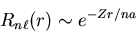 \begin{displaymath}R_{n\ell}(r)\sim e^{-Zr/na}
\end{displaymath}