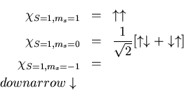 \begin{eqnarray*}\chi_{S=1,m_s=1}&=&\uparrow\uparrow\\
\chi_{S=1,m_s=0}&=&\frac...
...narrow\uparrow]\\
\chi_{S=1,m_s=-1}&=&\\ downarrow\downarrow\\
\end{eqnarray*}