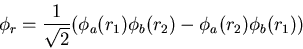 \begin{displaymath}\phi_r=\frac{1}{\sqrt{2}}(\phi_{a}(r_1)\phi_{b}(r_2)-\phi_{a}(r_2)
\phi_{b}(r_1))
\end{displaymath}