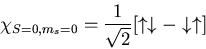 \begin{displaymath}\chi_{S=0,m_s=0}=\frac{1}{\sqrt{2}}[\uparrow\downarrow-\downarrow\uparrow]
\end{displaymath}