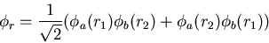 \begin{displaymath}\phi_r=\frac{1}{\sqrt{2}}(\phi_{a}(r_1)\phi_{b}(r_2)+\phi_{a}(r_2)
\phi_{b}(r_1))
\end{displaymath}