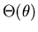 $\Theta(\theta)$