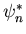 $\psi_{n}^{*}$