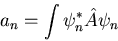 \begin{displaymath}a_n=\int\psi_{n}^{*}\hat{A}\psi_n
\end{displaymath}