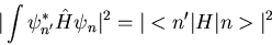 \begin{displaymath}\vert\int\psi_{n^{\prime}}^{*}\hat{H}\psi_n\vert^2=\vert<n^{\prime}\vert H\vert n>\vert^2
\end{displaymath}