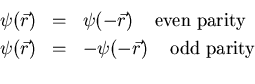 \begin{eqnarray*}\psi(\vec{r})&=&\psi(-\vec{r}) \;\;\;\; {\rm even}\; {\rm parit...
...(\vec{r})&=&-\psi(-\vec{r}) \;\;\;\; {\rm odd}\; {\rm parity}\\
\end{eqnarray*}
