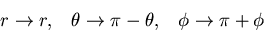 \begin{displaymath}r\rightarrow r,\;\;\; \theta\rightarrow\pi-\theta,\;\;\;
\phi\rightarrow\pi+\phi
\end{displaymath}