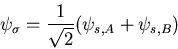 \begin{displaymath}\psi_{\sigma}=\frac{1}{\sqrt{2}}(\psi_{s,A}+\psi_{s,B})
\end{displaymath}