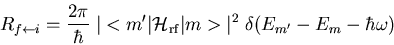 \begin{displaymath}R_{f\leftarrow i}=\frac{2\pi}{\hbar}\;
\vert<m^{\prime}\vert{...
...rf}\vert m>\vert^2 \;
\delta(E_{m^{\prime}}-E_m- \hbar \omega)
\end{displaymath}