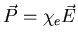$\vec{P}=\chi_e\vec{E}$