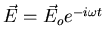 $\vec{E}=\vec{E}_oe^{-i\omega t}$