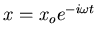 $x=x_oe^{-i\omega t}$