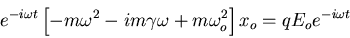 \begin{displaymath}e^{-i\omega t}\left[-m\omega^2-im\gamma\omega+m\omega_o^2\right]x_o=qE_o
e^{-i\omega t}
\end{displaymath}