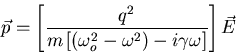 \begin{displaymath}\vec{p}=\left[\frac{q^2}{m\left[\left(\omega_o^2-\omega^2\right)-
i\gamma\omega\right]}\right]\vec{E}
\end{displaymath}