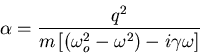 \begin{displaymath}\alpha=\frac{q^2}{m\left[\left(\omega_o^2-\omega^2\right)-
i\gamma\omega\right]}
\end{displaymath}