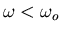 $\omega<\omega_o$
