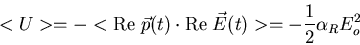 \begin{displaymath}<U>=-<{\rm Re}\;\vec{p}(t)\cdot{\rm Re}\;\vec{E}(t)>=
-\frac{1}{2}\alpha_R E^2_o
\end{displaymath}