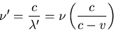 \begin{displaymath}\nu^{\prime}=\frac{c}{\lambda^{\prime}}=\nu\left(\frac{c}{c-v}\right)
\end{displaymath}