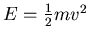 $E=\frac{1}{2}mv^2$