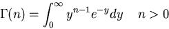 \begin{displaymath}\Gamma(n)=\int_0^{\infty}y^{n-1}e^{-y}dy\;\;\;\; n>0
\end{displaymath}